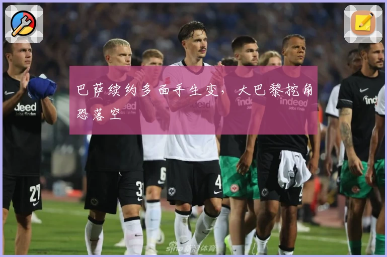 巴萨续约多面手生变，大巴黎挖角恐落空