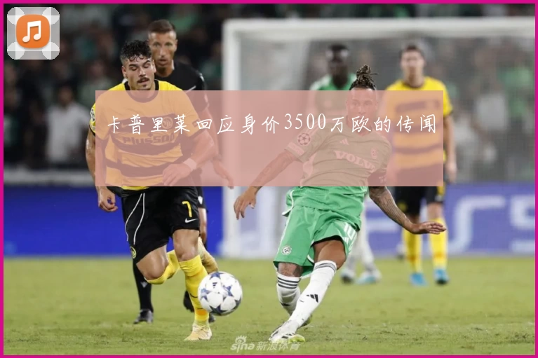 卡普里莱回应身价3500万欧的传闻