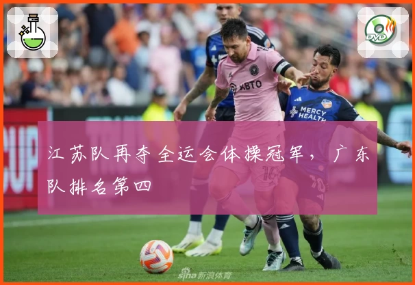 江苏队再夺全运会体操冠军，广东队排名第四