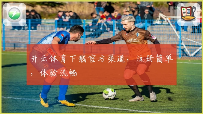 开云体育下载官方渠道，注册简单，体验流畅