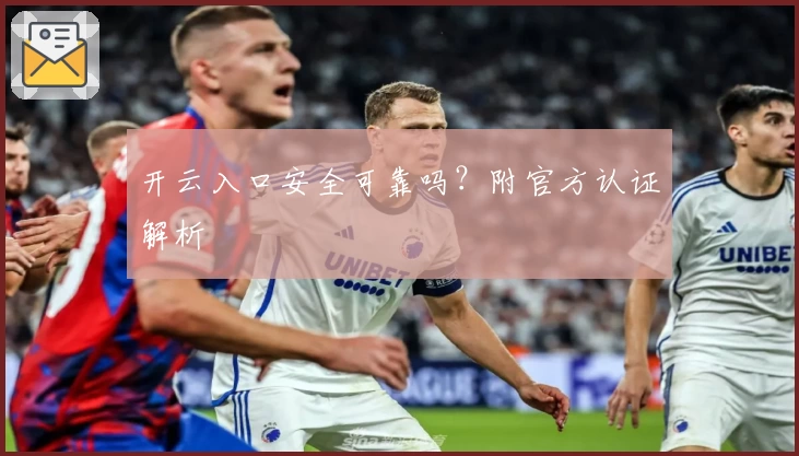 开云入口安全可靠吗?附官方认证解析